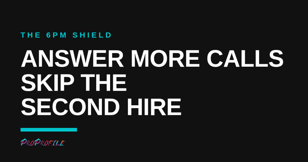 The 6PM Shield: Answer more calls, skip the second hire